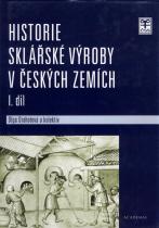 Historie sklářské výroby v českých zemích. 1. díl. Od počátků do konce 19. století